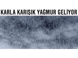 Karla karışık yağmur geliyor