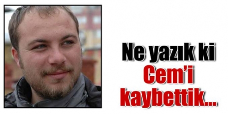 Cem'i Kaybettik