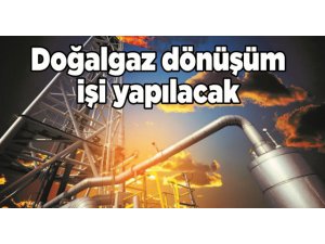 Doğalgaz dönüşüm işleri yaptırılacaktır