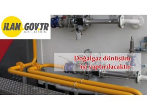 Doğalgaz dönüşüm işi yaptırılacaktır