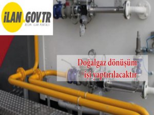 Doğalgaz dönüşüm işi yaptırılacaktır