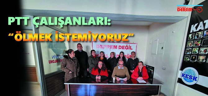 PTT çalışanları, “Hizmet üretirken ölmek istemiyoruz!”