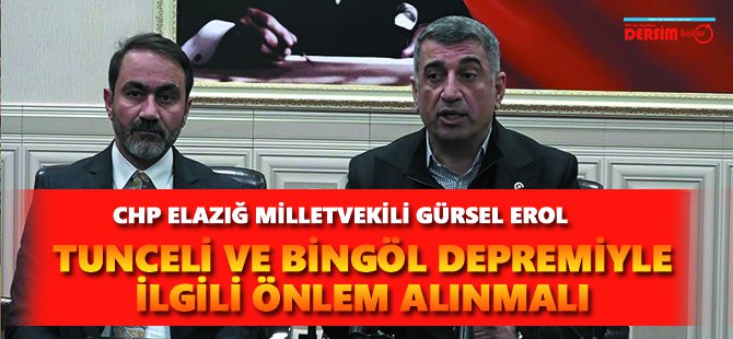 CHP'li Erol: Tunceli ve Bingöl depremiyle ilgili önlem alınmalı