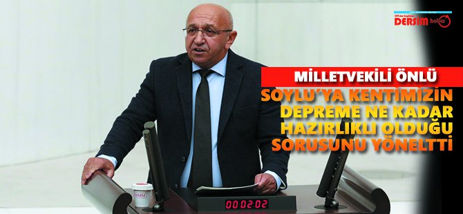 Milletvekili Önlü, “Dersim, depreme ne kadar hazırlıklı?”