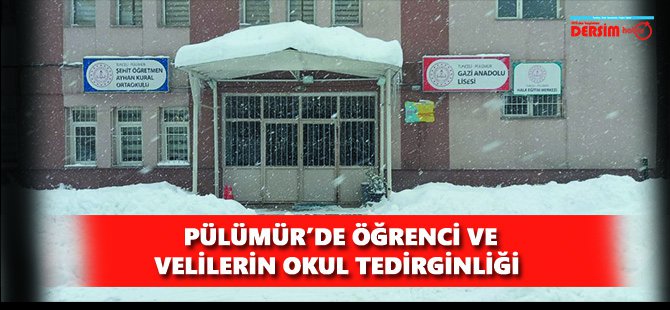 Pülümür’de öğrenci ve velilerin okul tedirginliği