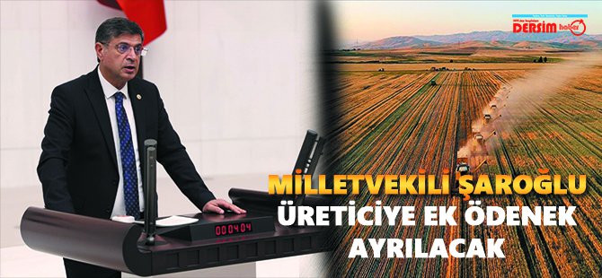 Milletvekili Şaroğlu: Üreticiye 1,5 milyonluk ek ödenek ayrılacak