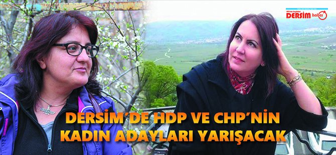 Dersim’de HDP ve CHP’nin kadın adayları yarışacak