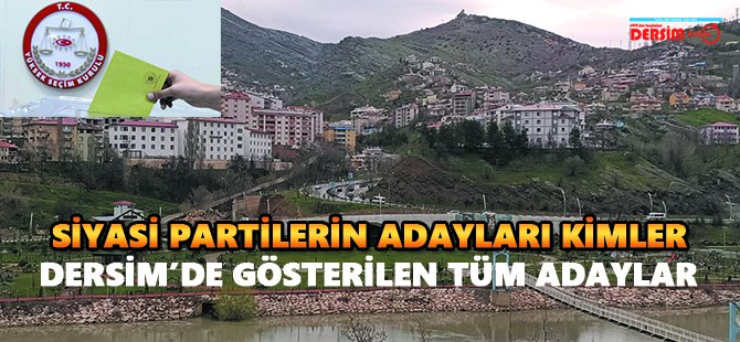 Dersim'de siyasi partilerin adayları kimler?