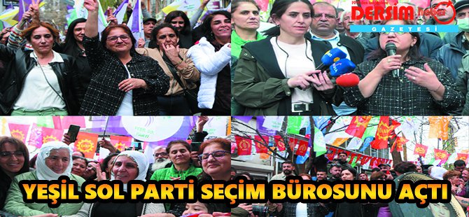 Yeşil Sol Parti'den Dersim'de kitlesel seçim bürosu açılışı