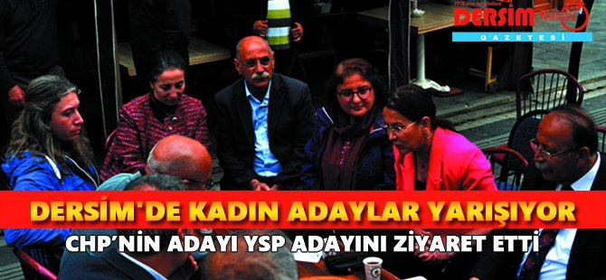 Dersim'de kadın adaylar yarışıyor, CHP’nin adayı YSP adayını ziyaret etti