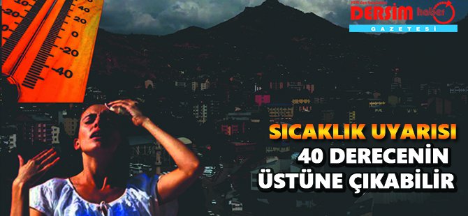 Dersim için sıcaklık uyarısı; 40 derecenin üstüne çıkabilir