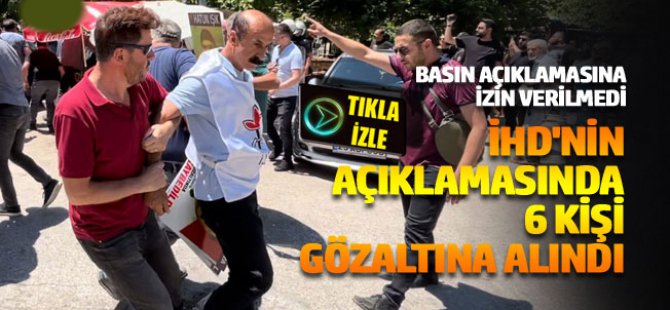 İHD'nin açıklamasında 6 kişi gözaltına alındı VİDEO