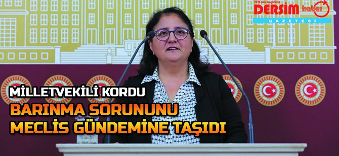 Milletvekili Kordu, öğrencilerin  barınma sorununu Meclis’e taşıdı