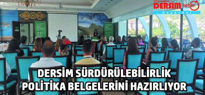 Dersim sürdürülebilirlik politika belgelerini hazırlıyor