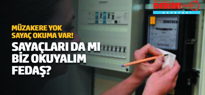 Sayaçları da mı biz okuyalım FEDAŞ?