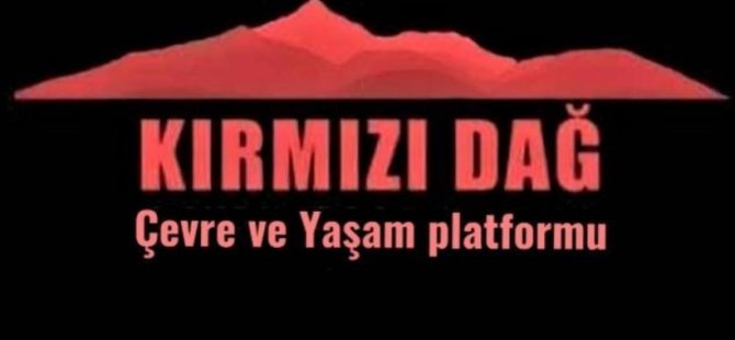 Kırmızıdağ Çevre Yaşam Platformu’ndan  “çekilin” çağrısı!