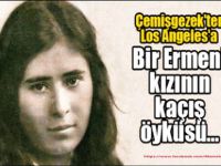 Çemişgezek'ten Los Angeles'a Bir Ermeni kızının kaçış öyküsü…