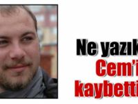 Cem'i Kaybettik